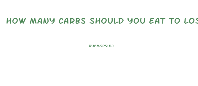 How Many Carbs Should You Eat To Lose Weight Fast