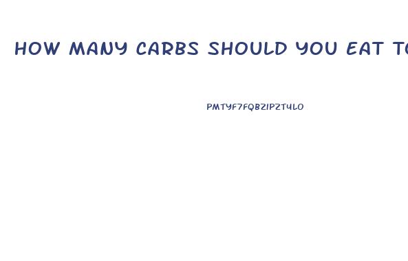 How Many Carbs Should You Eat To Lose Weight