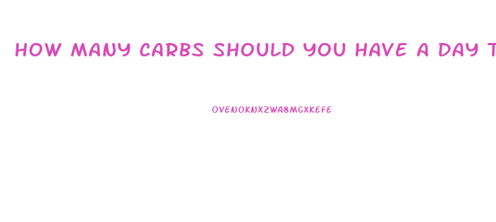 How Many Carbs Should You Have A Day To Lose Weight