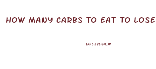 How Many Carbs To Eat To Lose Weight