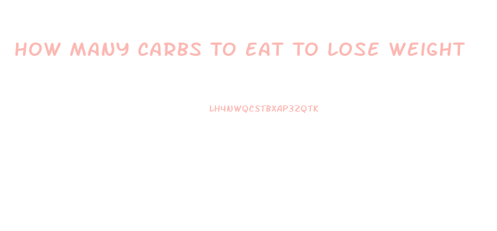 How Many Carbs To Eat To Lose Weight