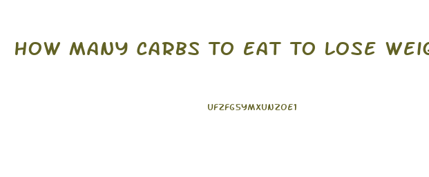 How Many Carbs To Eat To Lose Weight