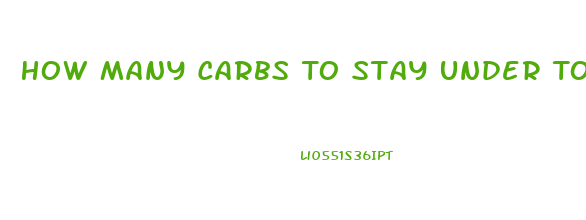 How Many Carbs To Stay Under To Lose Weight