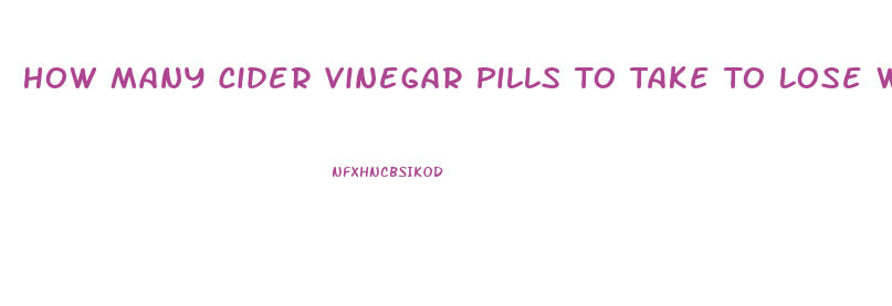 How Many Cider Vinegar Pills To Take To Lose Weight