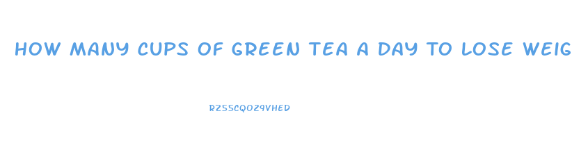 How Many Cups Of Green Tea A Day To Lose Weight Fast