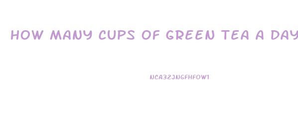 How Many Cups Of Green Tea A Day To Lose Weight Fast