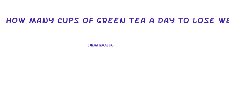 How Many Cups Of Green Tea A Day To Lose Weight