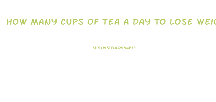 How Many Cups Of Tea A Day To Lose Weight