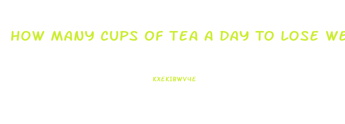 How Many Cups Of Tea A Day To Lose Weight