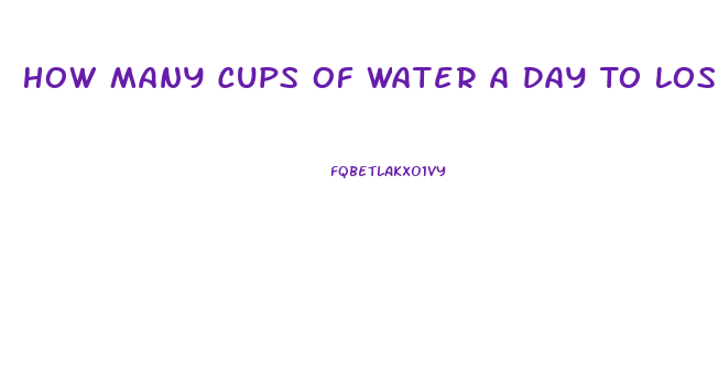 How Many Cups Of Water A Day To Lose Weight