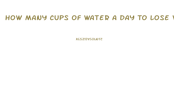 How Many Cups Of Water A Day To Lose Weight