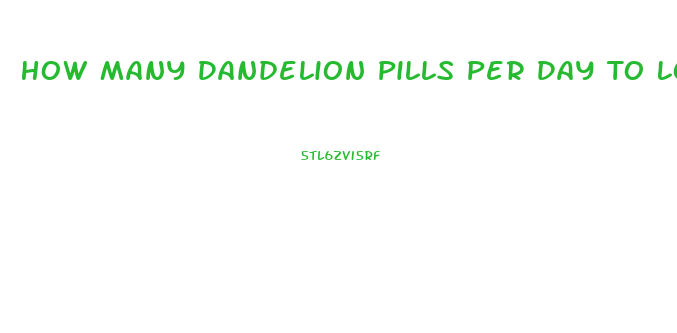 How Many Dandelion Pills Per Day To Lose Weight