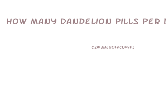 How Many Dandelion Pills Per Day To Lose Weight