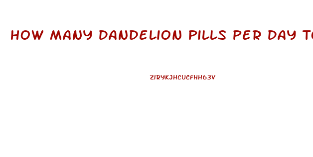 How Many Dandelion Pills Per Day To Lose Weight