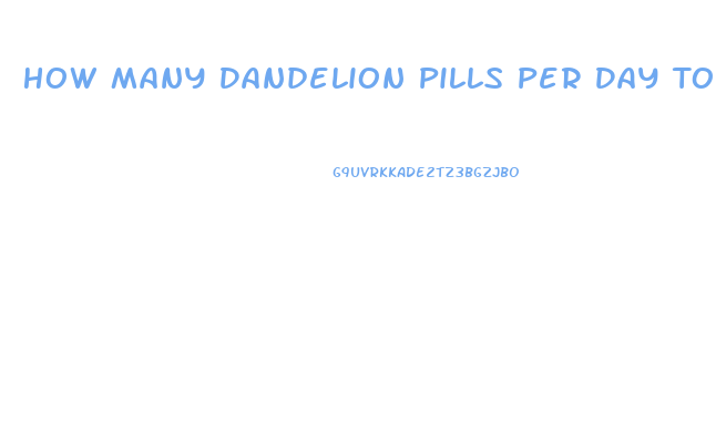 How Many Dandelion Pills Per Day To Lose Weight