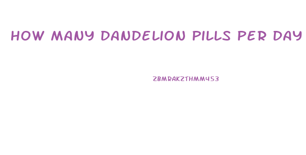 How Many Dandelion Pills Per Day To Lose Weight