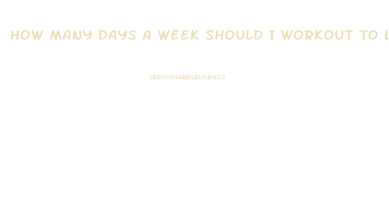 How Many Days A Week Should I Workout To Lose Weight