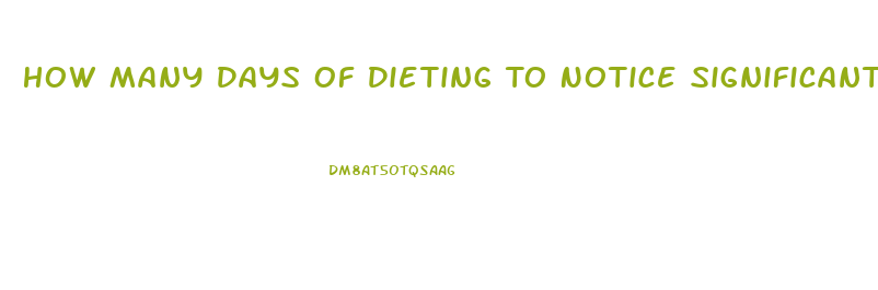 How Many Days Of Dieting To Notice Significant Weight Loss