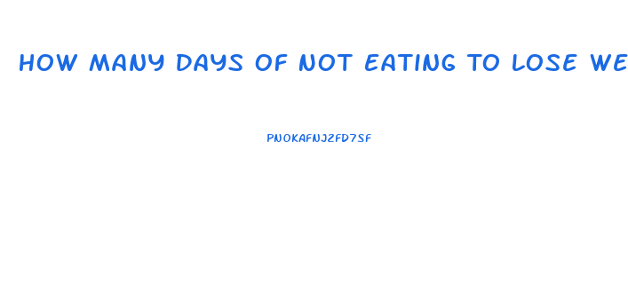 How Many Days Of Not Eating To Lose Weight