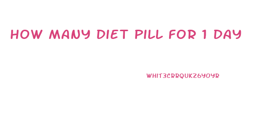 How Many Diet Pill For 1 Day