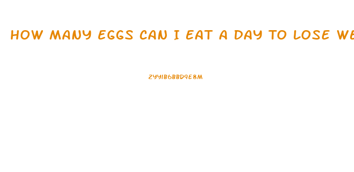 How Many Eggs Can I Eat A Day To Lose Weight