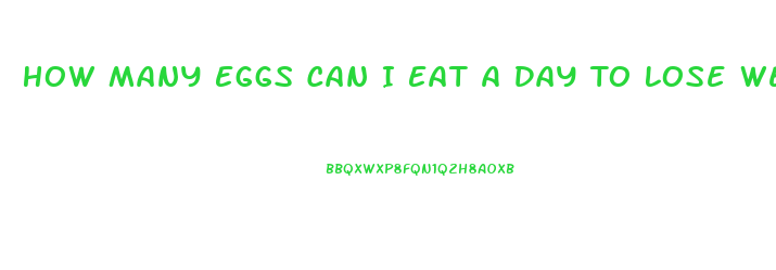 How Many Eggs Can I Eat A Day To Lose Weight