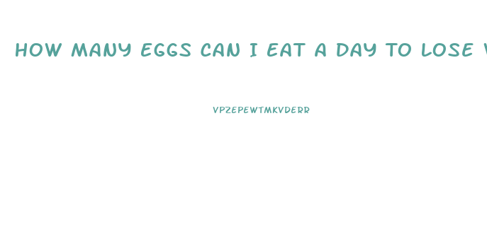 How Many Eggs Can I Eat A Day To Lose Weight