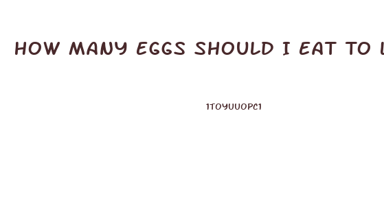 How Many Eggs Should I Eat To Lose Weight