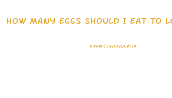 How Many Eggs Should I Eat To Lose Weight