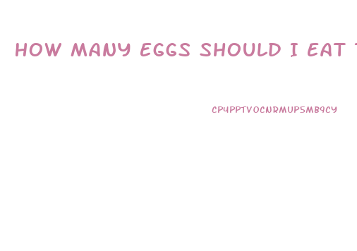 How Many Eggs Should I Eat To Lose Weight