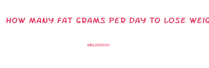 How Many Fat Grams Per Day To Lose Weight
