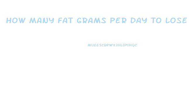 How Many Fat Grams Per Day To Lose Weight