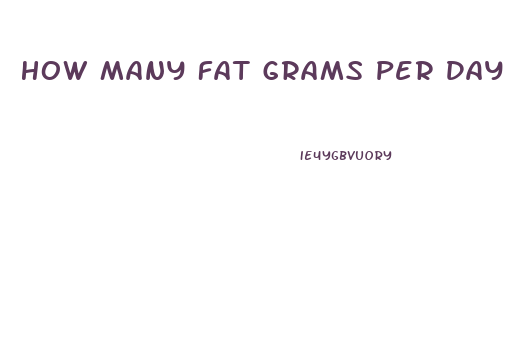 How Many Fat Grams Per Day To Lose Weight