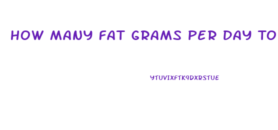 How Many Fat Grams Per Day To Lose Weight