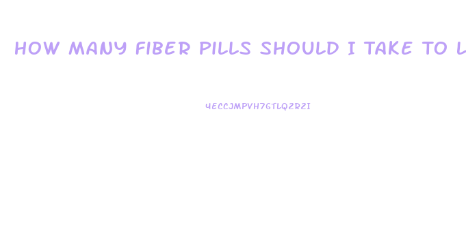 How Many Fiber Pills Should I Take To Lose Weight