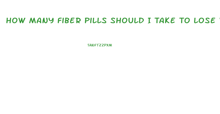 How Many Fiber Pills Should I Take To Lose Weight