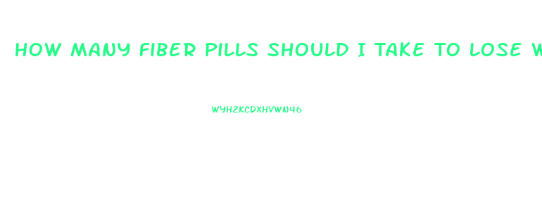 How Many Fiber Pills Should I Take To Lose Weight