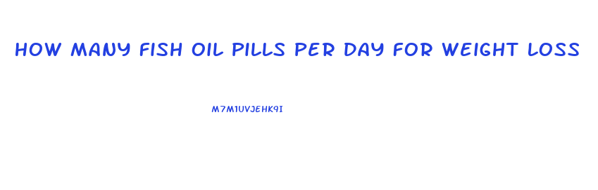 How Many Fish Oil Pills Per Day For Weight Loss