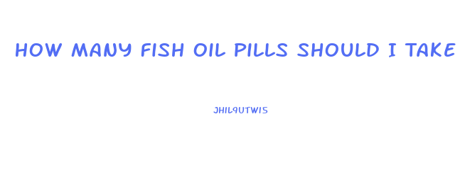 How Many Fish Oil Pills Should I Take A Day To Lose Weight