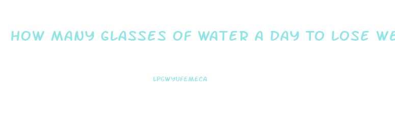 How Many Glasses Of Water A Day To Lose Weight