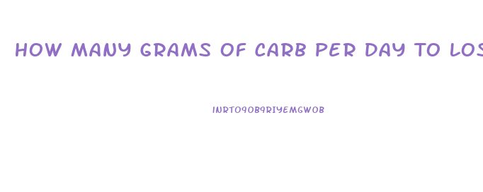 How Many Grams Of Carb Per Day To Lose Weight