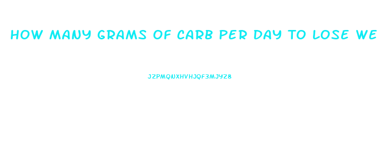 How Many Grams Of Carb Per Day To Lose Weight