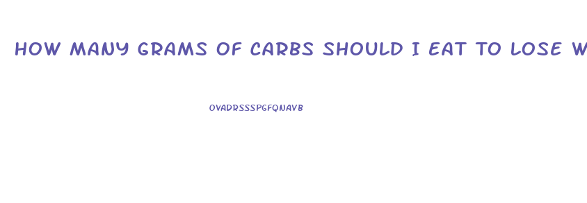 How Many Grams Of Carbs Should I Eat To Lose Weight