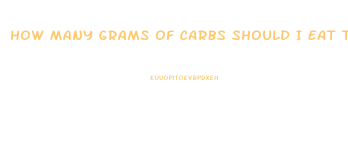 How Many Grams Of Carbs Should I Eat To Lose Weight