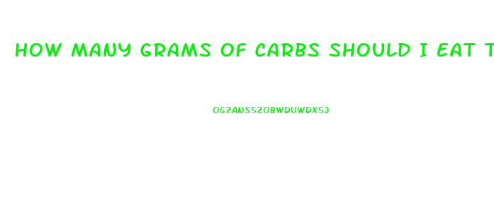 How Many Grams Of Carbs Should I Eat To Lose Weight