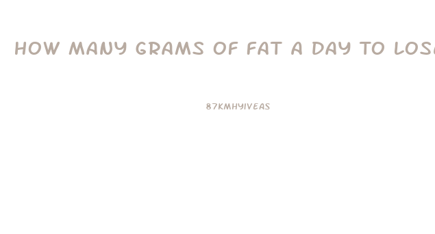 How Many Grams Of Fat A Day To Lose Weight