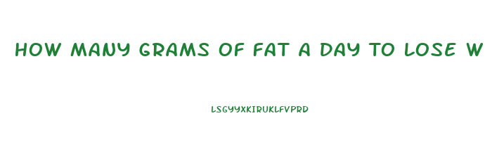 How Many Grams Of Fat A Day To Lose Weight