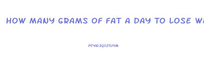 How Many Grams Of Fat A Day To Lose Weight