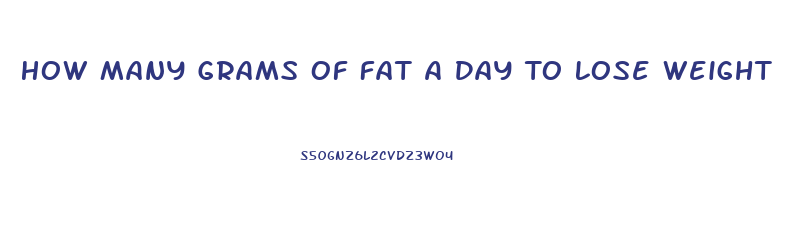 How Many Grams Of Fat A Day To Lose Weight