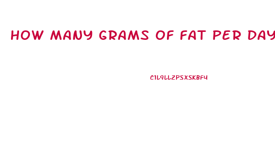 How Many Grams Of Fat Per Day To Lose Weight